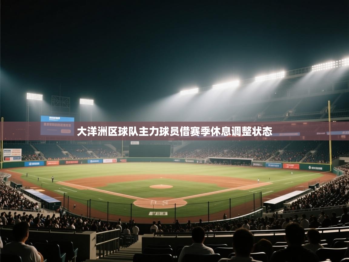 大洋洲区球队主力球员借赛季休息调整状态 第1张