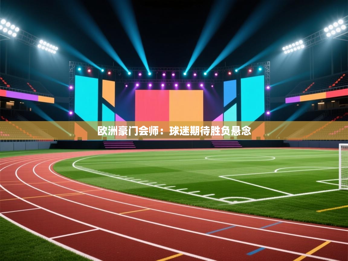 欧洲豪门会师：球迷期待胜负悬念  第2张